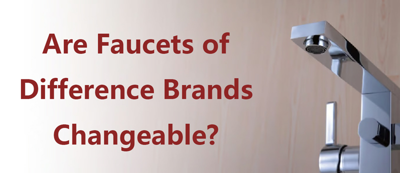 are faucets of difference brands changeable
