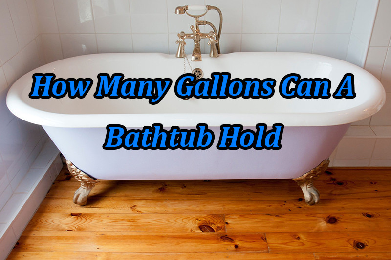 How Many Gallons Can A Bathtub Hold