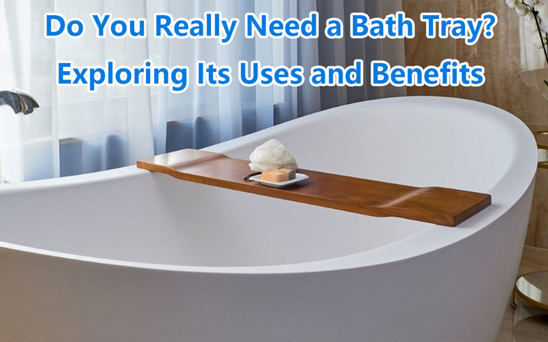 do you really need a bath tray 2