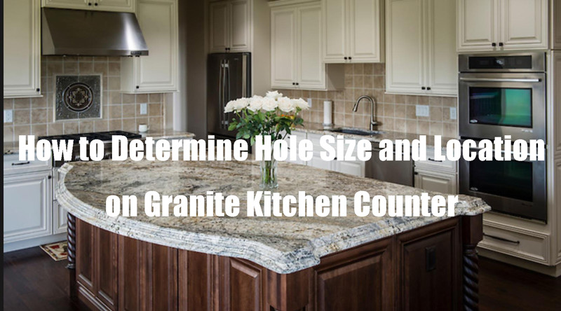 How to Determine Hole Size and Location on Granite Kitchen Counter