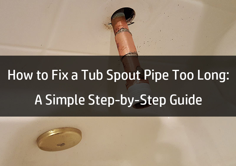 how to fix a tub spout pipe too long