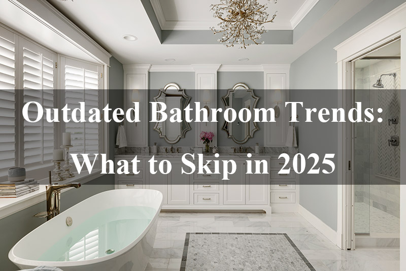 Outdated Bathroom Trends What to Skip in 2025