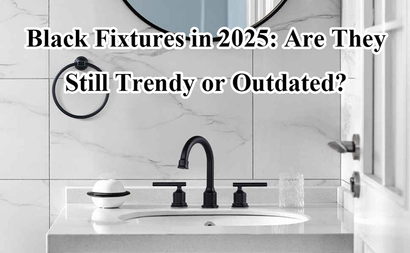 black fixtures in 2025 are they still trendy or outdated