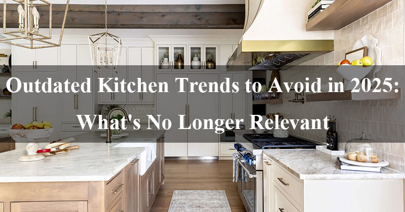 outdated kitchen trends to avoid in 2025