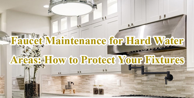 faucet maintenance for hard water areas