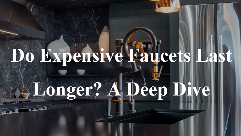 do expensive faucets last longer